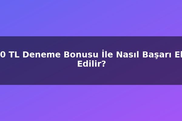 500 TL Deneme Bonusu İle Nasıl Başarı Elde Edilir?